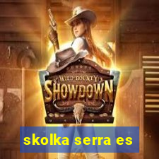 skolka serra es